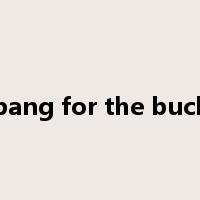 bang for the buck是什么意思