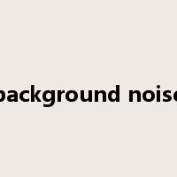 background noise是什么意思