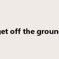 get off the ground是什么意思