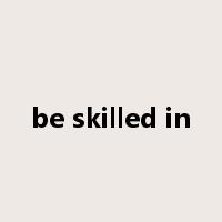 be skilled in是什么意思