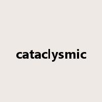 cataclysmic是什么意思