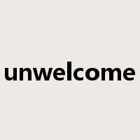 unwelcome是什么意思
