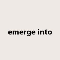 emerge into是什么意思
