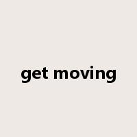 get moving是什么意思