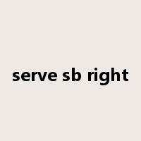 serve sb right是什么意思