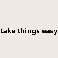 take things easy是什么意思