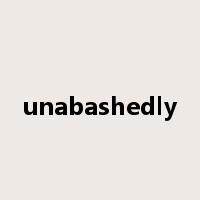 unabashedly是什么意思