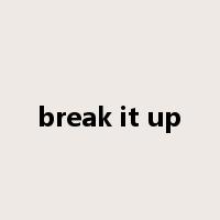 break it up是什么意思