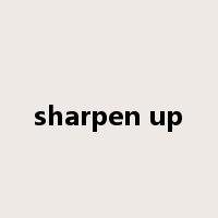 sharpen up是什么意思