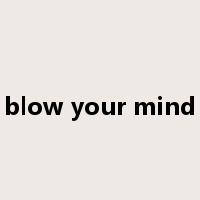blow your mind是什么意思