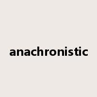 anachronistic是什么意思