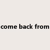 come back from是什么意思