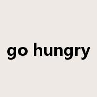 go hungry是什么意思