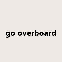 go overboard是什么意思