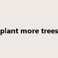 plant more trees是什么意思