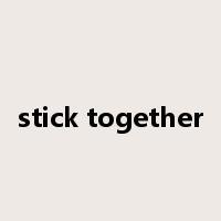 stick together是什么意思