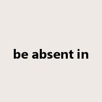 be absent in是什么意思
