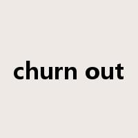 churn out是什么意思