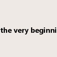 at the very beginning是什么意思