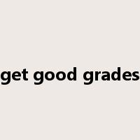 get good grades是什么意思