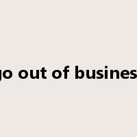 go out of business是什么意思