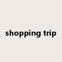 shopping trip是什么意思
