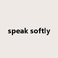 speak softly是什么意思