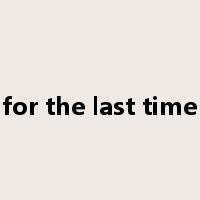 for the last time是什么意思