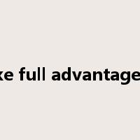 take full advantage of是什么意思