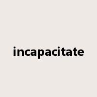 incapacitate是什么意思