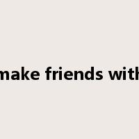 make friends with是什么意思