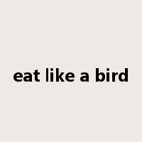 eat like a bird是什么意思