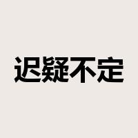 迟疑不定是什么意思