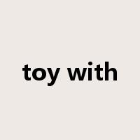 toy with是什么意思
