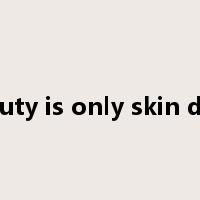beauty is only skin deep是什么意思