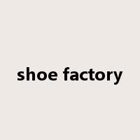 shoe factory是什么意思