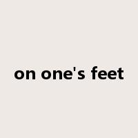 on one's feet是什么意思