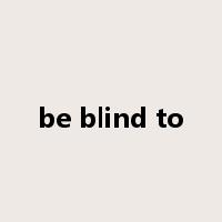 be blind to是什么意思