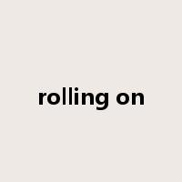 rolling on是什么意思