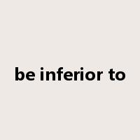 be inferior to是什么意思