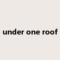 under one roof是什么意思