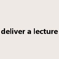 deliver a lecture是什么意思