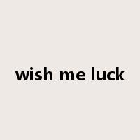 wish me luck是什么意思