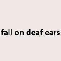 fall on deaf ears是什么意思