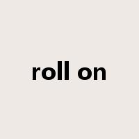 roll on是什么意思