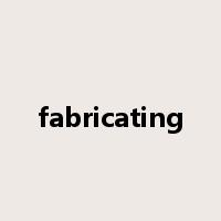 fabricating是什么意思