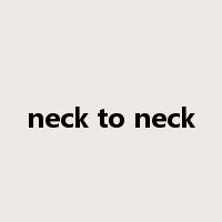 neck to neck是什么意思