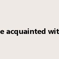 be acquainted with是什么意思
