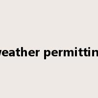 weather permitting是什么意思