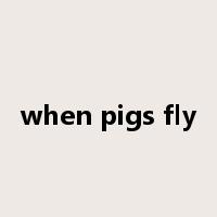 when pigs fly是什么意思